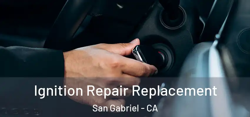 Ignition Repair Replacement San Gabriel - CA